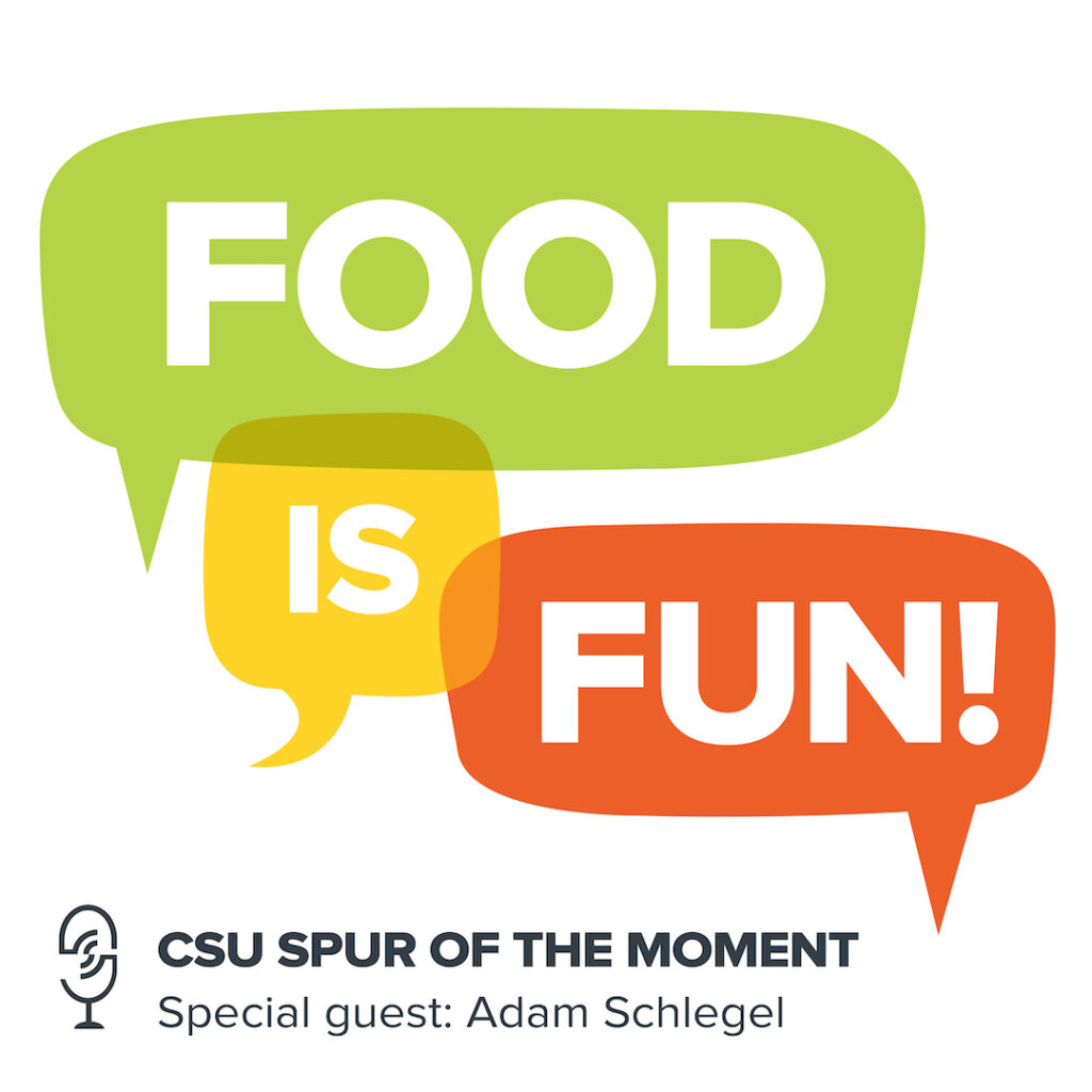 Food is Fun! CSU Spur of the Moment. Special guest: Adam Schlegel.
