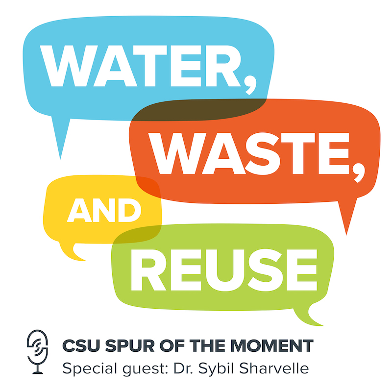 Water, Waste, and Reuse. CSU Spur of the Moment, Special Guest: Dr. Sybil Sharvelle.